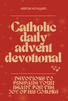 Paperback Catholic Daily Advent Devotional: Devotions to Prepare Your Heart for the Joy of His Coming Book