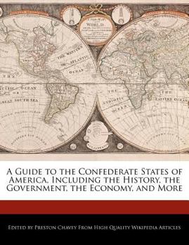 A Guide to the Confederate States of America, Including the History, the Government, the Economy, and More