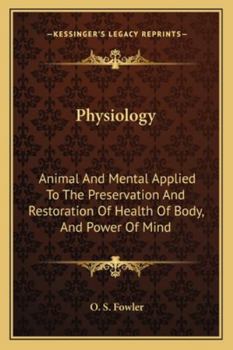 Paperback Physiology: Animal And Mental Applied To The Preservation And Restoration Of Health Of Body, And Power Of Mind Book