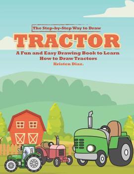 Paperback The Step-by-Step Way to Draw Tractor: A Fun and Easy Drawing Book to Learn How to Draw Tractors Book