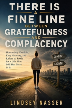 Paperback There Is a Fine Line Between Gratefulness and Complacency: How to Stay Thankful, Keep Growing, and Refuse to Settle for a Life That Still Has More in Book