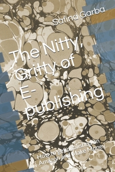Paperback The Nitty, Gritty of E- publishing: How to get published on Amazon and Make Money Book