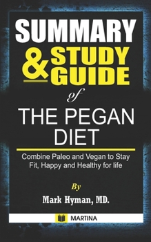 Summary & Study Guide of The Pegan Diet by Mark Hyman MD: Combine Paleo and Vegan to Stay Fit, Happy and Healthy for Life