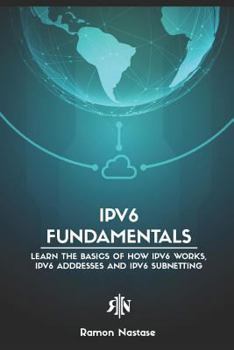 Paperback Ipv6 Fundamentals: Learn the Basics of How Ipv6 Works, Ipv6 Addresses and Ipv6 Subnetting Book