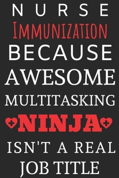 Paperback Nurse Immunization Because Awesome Multitasking Ninja Isn't A Real Job Title: Perfect Gift For A Nurse (100 Pages, Blank Notebook, 6 x 9) (Cool Notebo Book