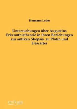 Paperback Untersuchungen über Augustins Erkenntnistheorie in ihren Beziehungen zur antiken Skepsis, zu Plotin und Descartes [German] Book