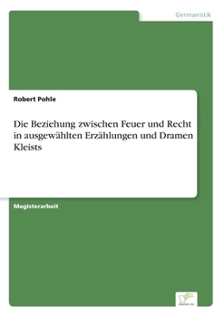 Paperback Die Beziehung zwischen Feuer und Recht in ausgewählten Erzählungen und Dramen Kleists [German] Book