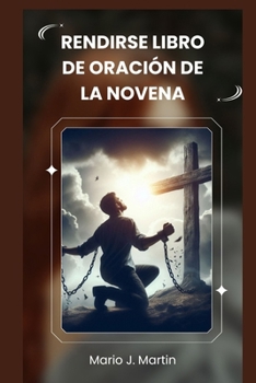RENDIRSE LIBRO DE ORACIÓN DE LA NOVENA: Una novena sagrada para la confianza profunda, la paz interior y la entrega completa a la voluntad divina del Niño Jesús. (Spanish Edition)