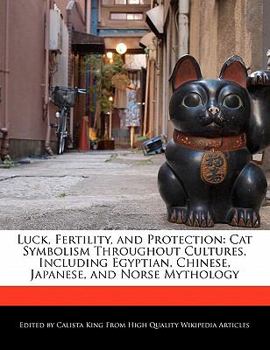 Paperback Luck, Fertility, and Protection: Cat Symbolism Throughout Cultures, Including Egyptian, Chinese, Japanese, and Norse Mythology Book