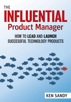 Paperback The Influential Product Manager: How to Lead and Launch Successful Technology Products Book