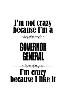 Paperback I'm Not Crazy Because I'm A Governor General I'm Crazy Because I like It: Creative Governor General Notebook, Journal Gift, Diary, Doodle Gift or Note Book