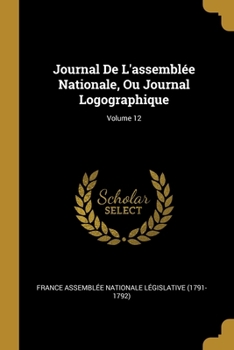 Paperback Journal De L'assemblée Nationale, Ou Journal Logographique; Volume 12 [French] Book