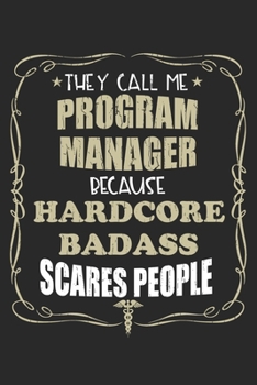 They Call Me Program Manager Because Hardcore Badass Scares People: Personalized for Women or Men, Personalized Gift | Perfect for anyone working in ... Med School Student, Pre Med, College ETC.