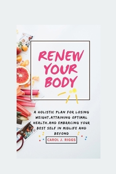 Paperback Renew Your Body: A Holistic Plan for Losing Weight, Attaining Optimal Health, and Embracing Your Best Self in Midlife and Beyond Book