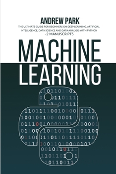 Paperback Machine Learning: The Ultimate Guide for Beginners on Deep Learning, Artificial Intelligence, Data Science and Data Analysis with Python Book