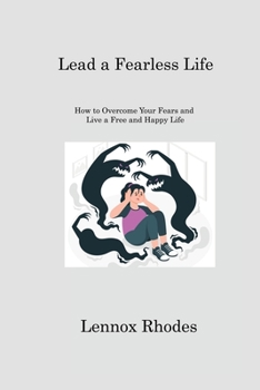 Paperback Lead a Fearless LifeLead a Fearless Life: How to Overcome Your Fears and Live a Free and Happy Life Book