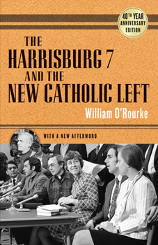 Paperback The Harrisburg 7 and the New Catholic Left: 40th Anniversary Edition Book