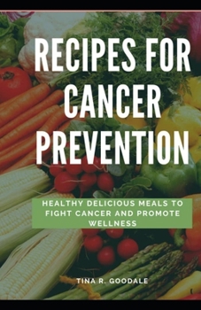 Recipes for Cancer Prevention: Healthy, Delicious Meals to Fight Cancer and Promote Wellness.
