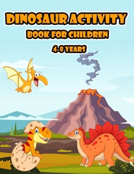 Dinosaur Activity Book for children 4-8 years: Dinosaur , Coloring, Dot To Dot, Mazes, Word Search and More!
