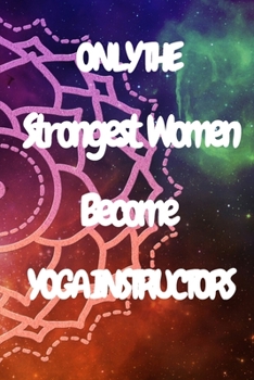 Paperback Only The Strongest Women Become Yoga Instructors: Lined Composition Notebook Cute Gift for Women Yoga Teachers- Yoga Instructors Gifts - Yoga Journal Book