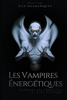 Les Vampires Énergétiques: Comment les Identifier et S'en Protéger (French Edition)