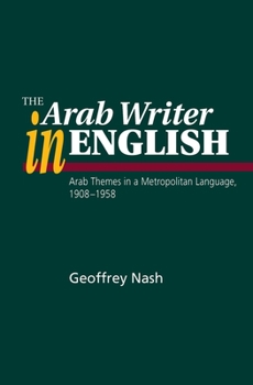 Hardcover The Arab Writer in English: Arab Themes in a Metropolitan Language, 1908-1958 Book