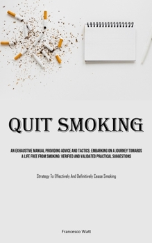 Paperback Quit Smoking: An Exhaustive Manual Providing Advice And Tactics: Embarking On A Journey Towards A Life Free From Smoking: Verified A Book