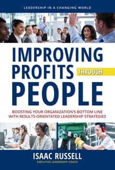 Hardcover Improving Profits Through People: Boosting Your Organization's Bottom Line with Results-Oriented Leadership Strategies Book