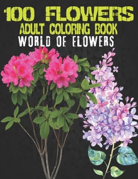 100 Flowers Adult Coloring Book. World Of Flowers: Adult Relaxation Coloring Book 100 Inspirational Floral Pattern Only Beautiful Flowers Coloring Book For Adults Relaxation