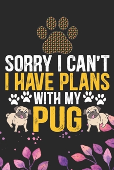 Paperback Sorry I Can't I Have Plans with My Pug: Cool Pug Dog Journal Notebook - Pug Puppy Lover Gifts - Funny Pug Dog Notebook - Pug Owner Gifts - Pug Dad & M Book