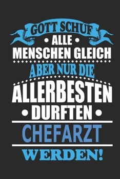 Gott schuf alle Menschen gleich aber nur die allerbesten durften Chefarzt werden: Notizbuch, Notizblock, 110 linierte Seiten, kann auch als Dekoration in Form eines Schild bzw. Poster verwendet werden