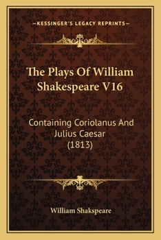 Paperback The Plays Of William Shakespeare V16: Containing Coriolanus And Julius Caesar (1813) Book