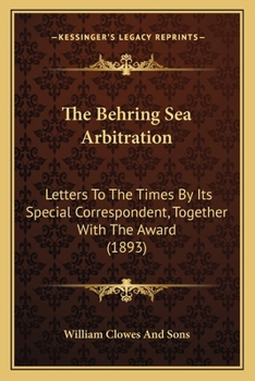 The Behring Sea Arbitration: Letters To The Times By Its Special Correspondent, Together With The Award