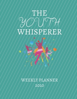 The Youth Whisperer Weekly Planner 2020: Counselor, Teacher, Pastor, Nanny Gift Idea For Men & Women | Weekly Planner Appointment Book Agenda The ... To Do List & Notes Sections | Calendar Views
