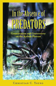 Hardcover In the Absence of Predators: Conservation and Controversy on the Kaibab Plateau Book