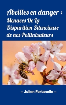 Abeilles en danger: Menaces De La Disparition Silencieuse de nos Pollinisateurs