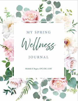 Hardcover My Spring Wellness Journal: Get in Shape, Lose Weight and Feel Great Through the Power of Journaling Book