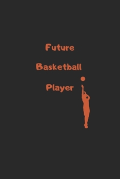 future basketball player: future basketball player notebook - motivational notebook, believe in yourself - perfect gift for basketball lover,a gift for someone you believe in