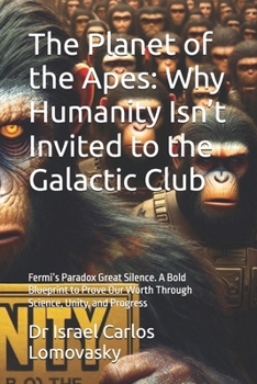 The Planet of the Apes: Why Humanity Isn’t Invited to the Galactic Club: Fermi’s Paradox Great Silence. A Bold Blueprint to Prove Our Worth Through ... - Futurology - Futurism - Science Fiction)