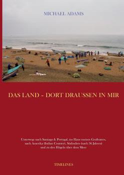 Paperback Das Land - dort draussen in mir: Unterwegs nach Santiago und Portugal, ins Haus meines Großvaters, nach Amerika (Indian Country), Südindien (nach 36 J [German] Book