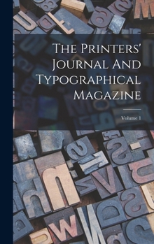 Hardcover The Printers' Journal And Typographical Magazine; Volume 1 Book