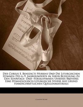 Paperback Der Cursus S. Benedicti Nursini Und Die Liturgischen Hymnen Des 6.-9. Jahrhunderts in Ihrer Beziehung Zu Den Sonntags- Und -Ferialhymnen Unseres Brevi [German] Book