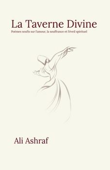 La Taverne Divine: Poèmes soufis sur l'amour, la souffrance et l'éveil spirituel (French Edition)