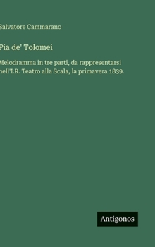 Pia de' Tolomei: Melodramma in tre parti, da rappresentarsi nell'I.R. Teatro alla Scala, la primavera 1839.