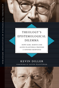 Paperback Theology's Epistemological Dilemma: How Karl Barth and Alvin Plantinga Provide a Unified Response Book