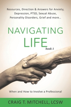Paperback Navigating Life (book 1): Resources, Direction & Answers for Anxiety, Depression, PTSD, Sexual Abuse, Personality Disorders, Grief and more... Book
