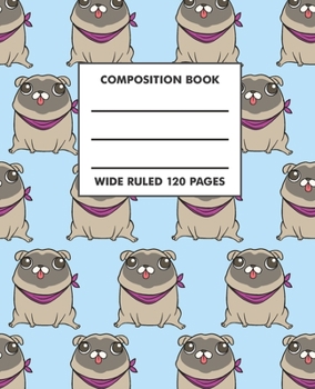Wide Ruled Composition Book: Cute Pug Composition Notebook For School, Work, Home, Dog Lovers Composition Books, Pug Owner, Pug Lover, 7.5 x 9.25, 120 ... Wide Ruled, Lightly Lined On White Paper