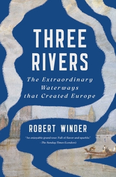 Hardcover Three Rivers: The Extraordinary Waterways That Created Europe Book