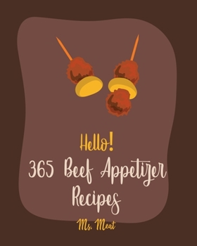Paperback Hello! 365 Beef Appetizer Recipes: Best Beef Appetizer Cookbook Ever For Beginners [Book 1] Book