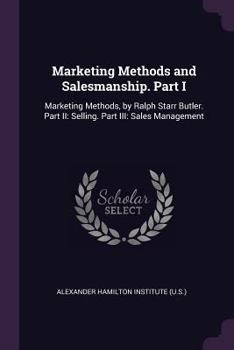Paperback Marketing Methods and Salesmanship. Part I: Marketing Methods, by Ralph Starr Butler. Part II: Selling. Part III: Sales Management Book